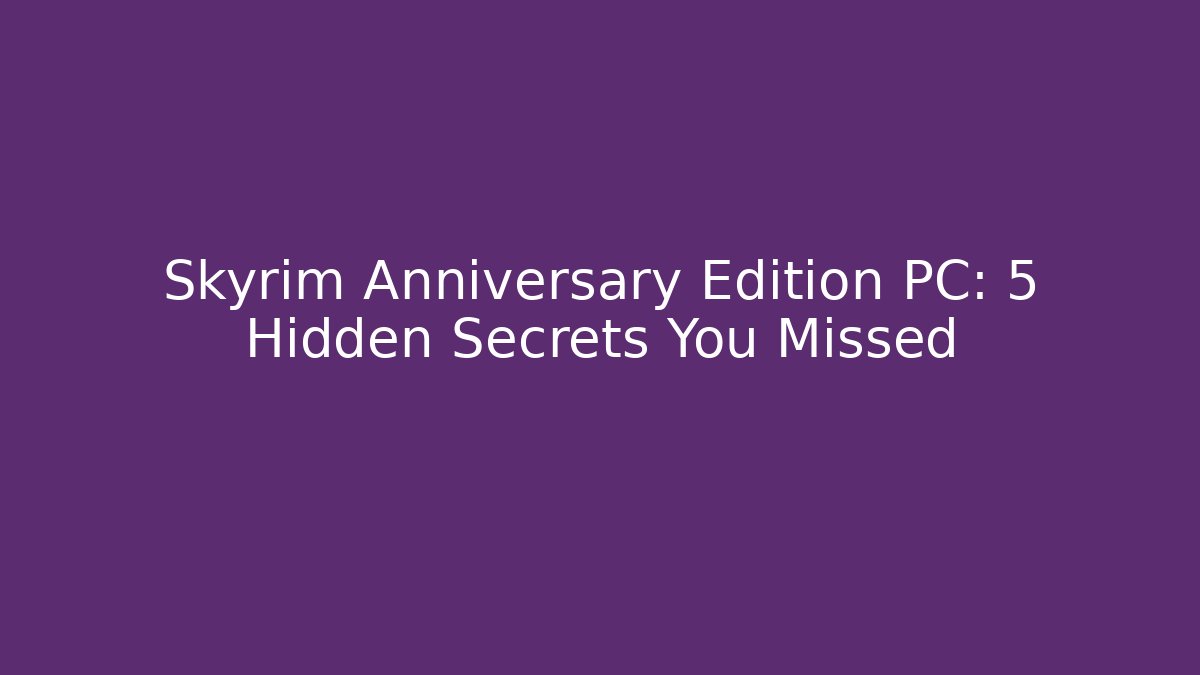 Skyrim Anniversary Edition PC: 5 Hidden Secrets You Missed