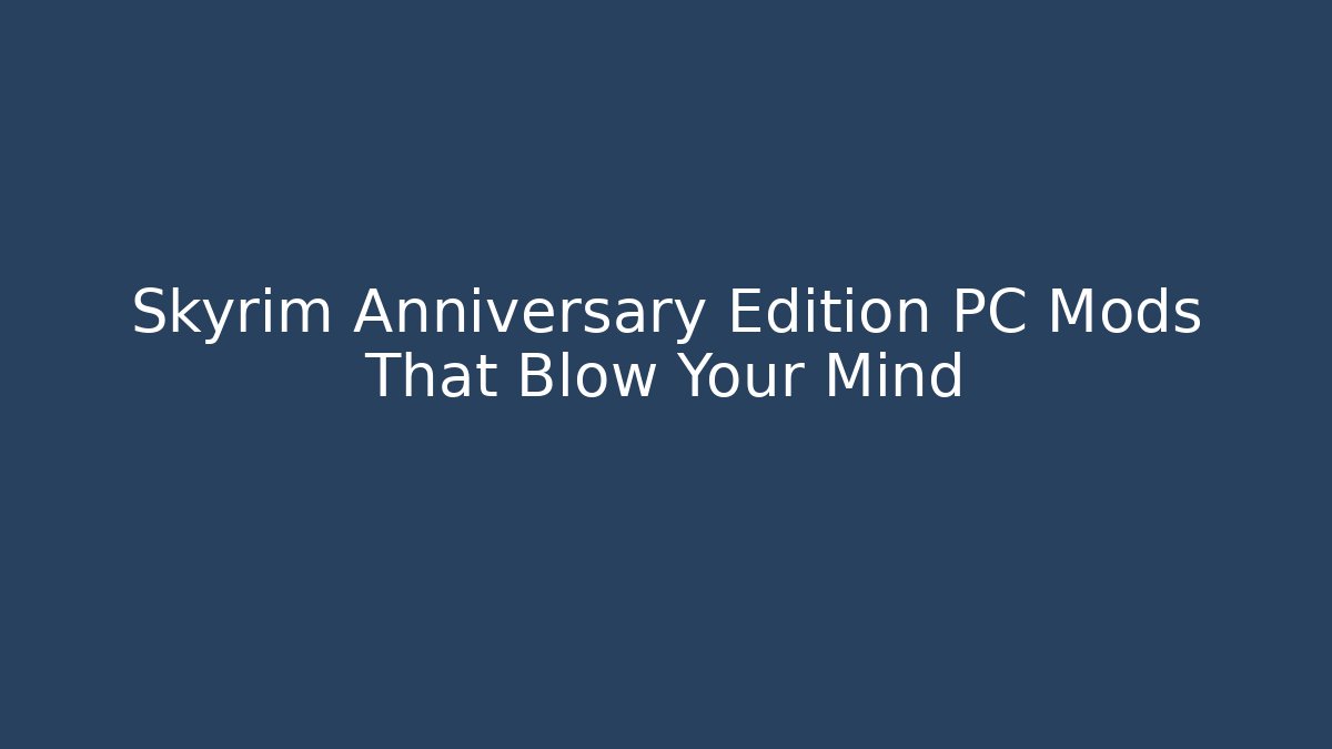 Skyrim Anniversary Edition PC Mods That Blow Your Mind