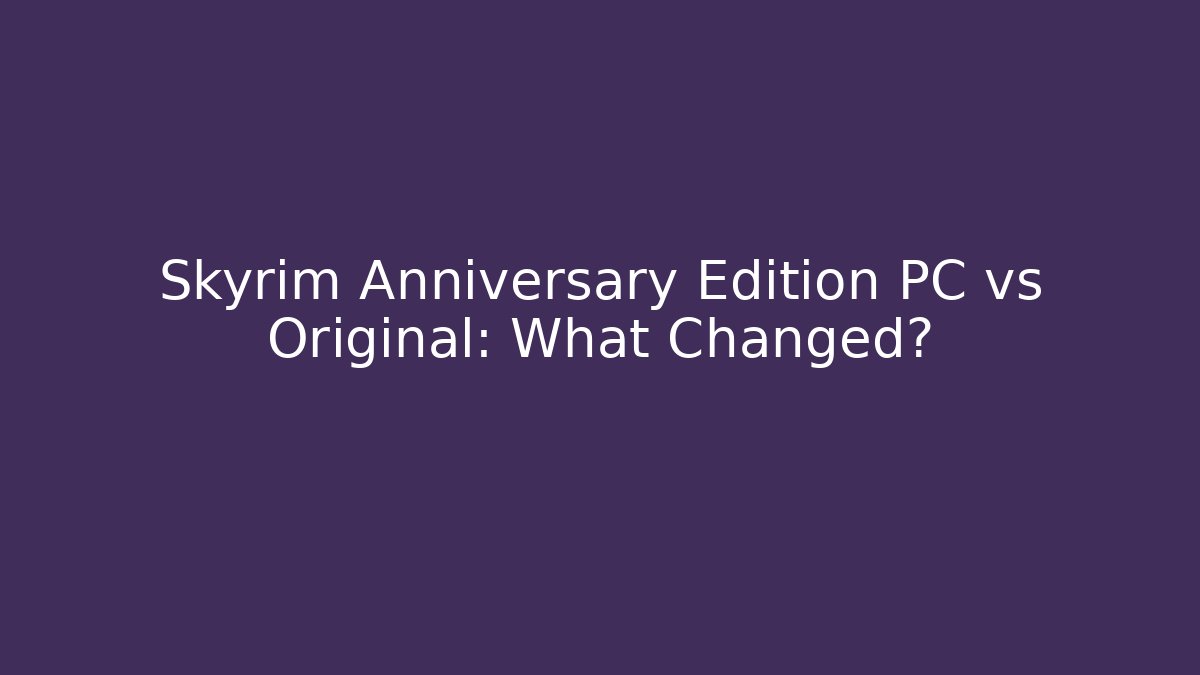 Skyrim Anniversary Edition PC vs Original: What Changed?