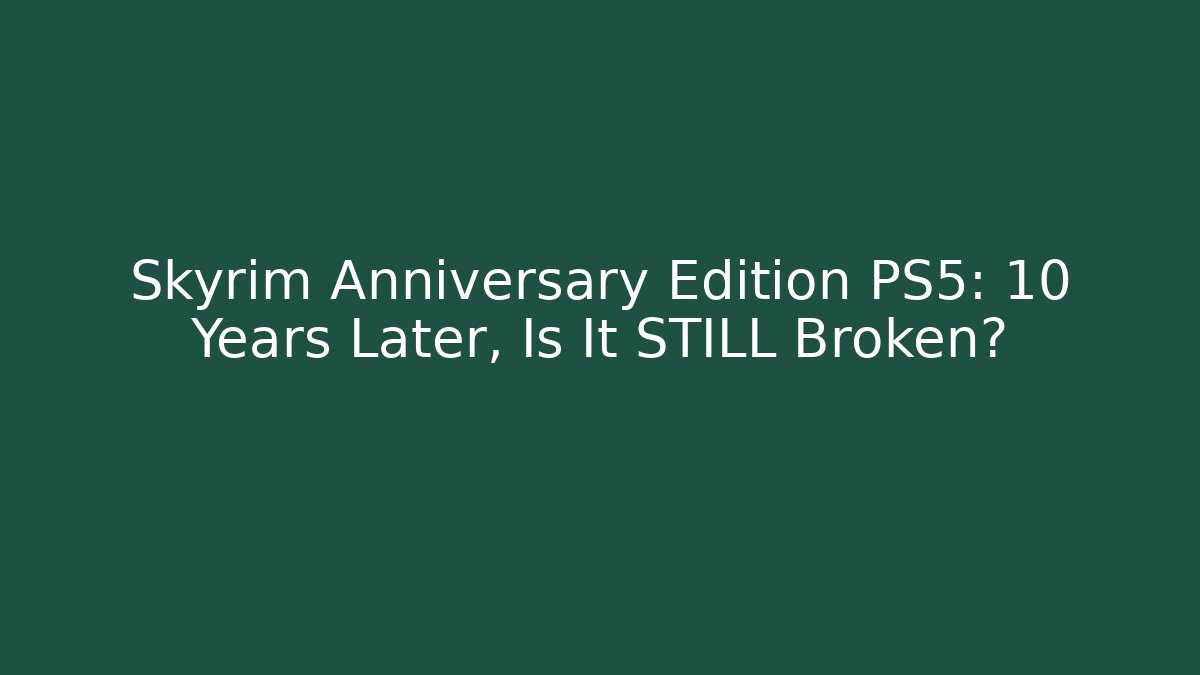 Skyrim Anniversary Edition PS5: 10 Years Later, Is It STILL Broken?