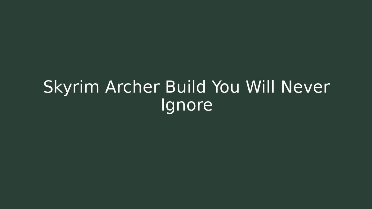 Skyrim Archer Build You Will Never Ignore