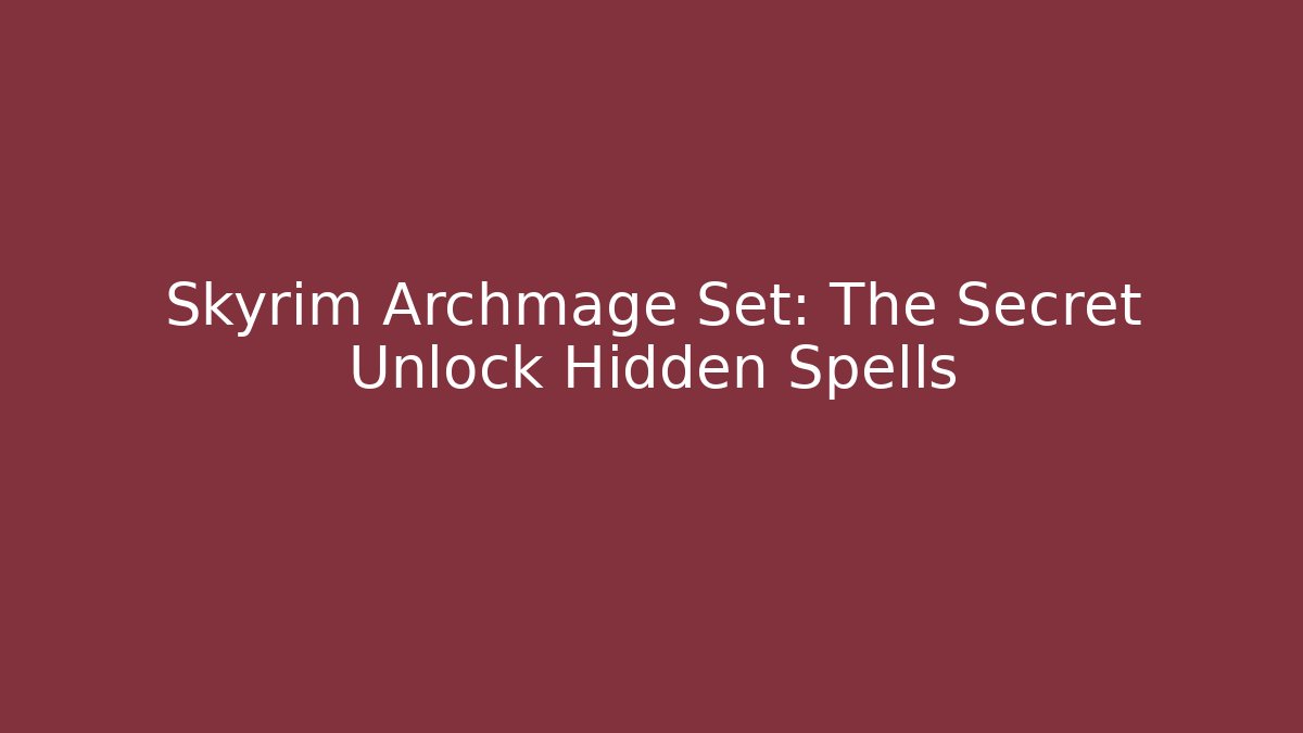 Skyrim Archmage Set: The Secret Unlock Hidden Spells