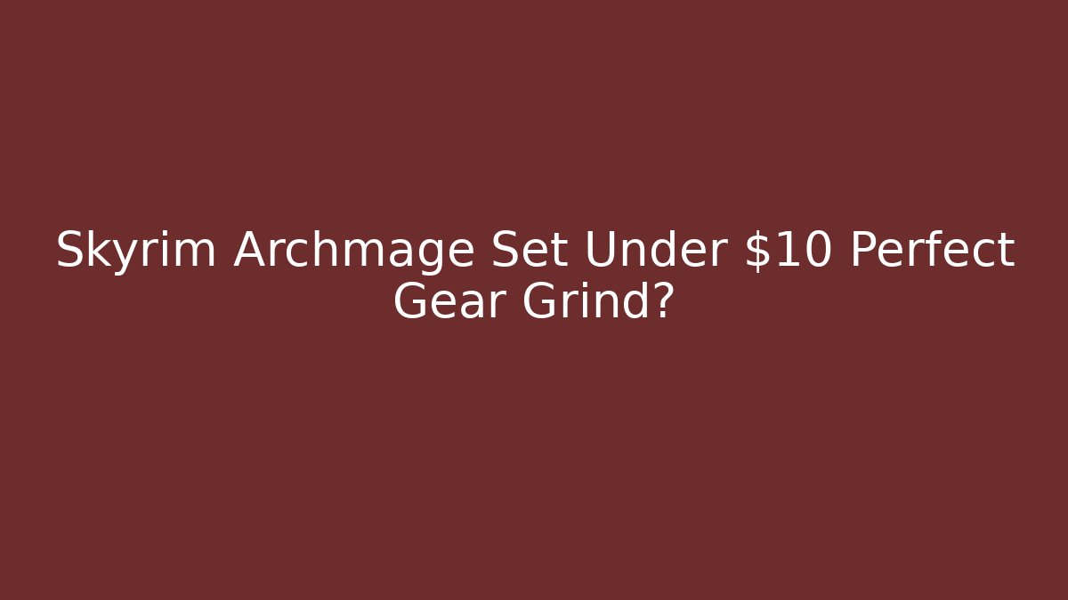 Skyrim Archmage Set Under $10 Perfect Gear Grind?