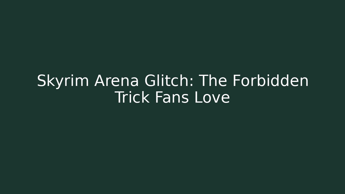 Skyrim Arena Glitch: The Forbidden Trick Fans Love
