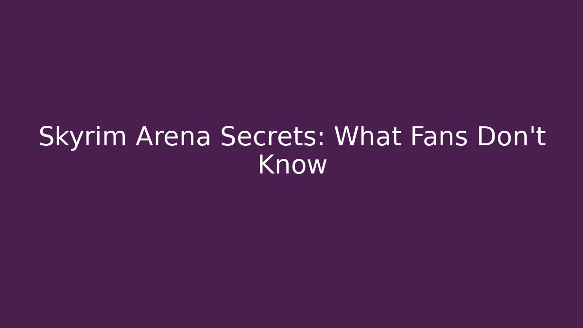Skyrim Arena Secrets: What Fans Don't Know