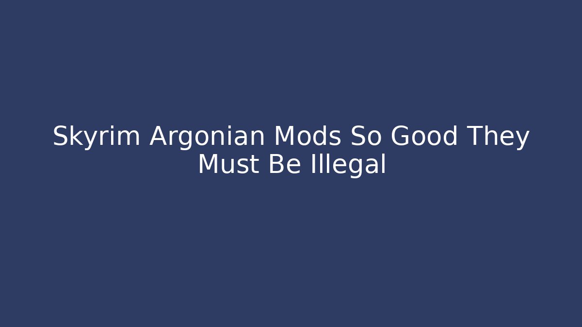 Skyrim Argonian Mods So Good They Must Be Illegal