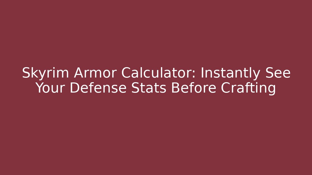 Skyrim Armor Calculator: Instantly See Your Defense Stats Before Crafting