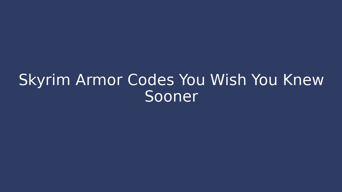 Skyrim Armor Codes You Wish You Knew Sooner