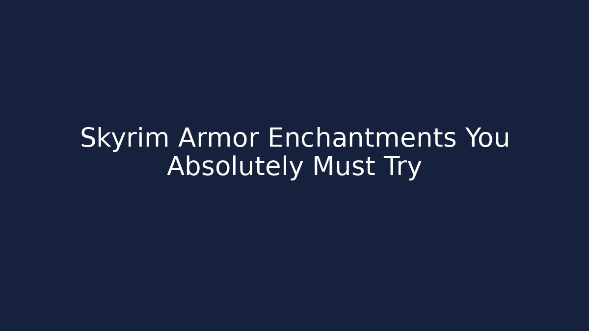 Skyrim Armor Enchantments You Absolutely Must Try