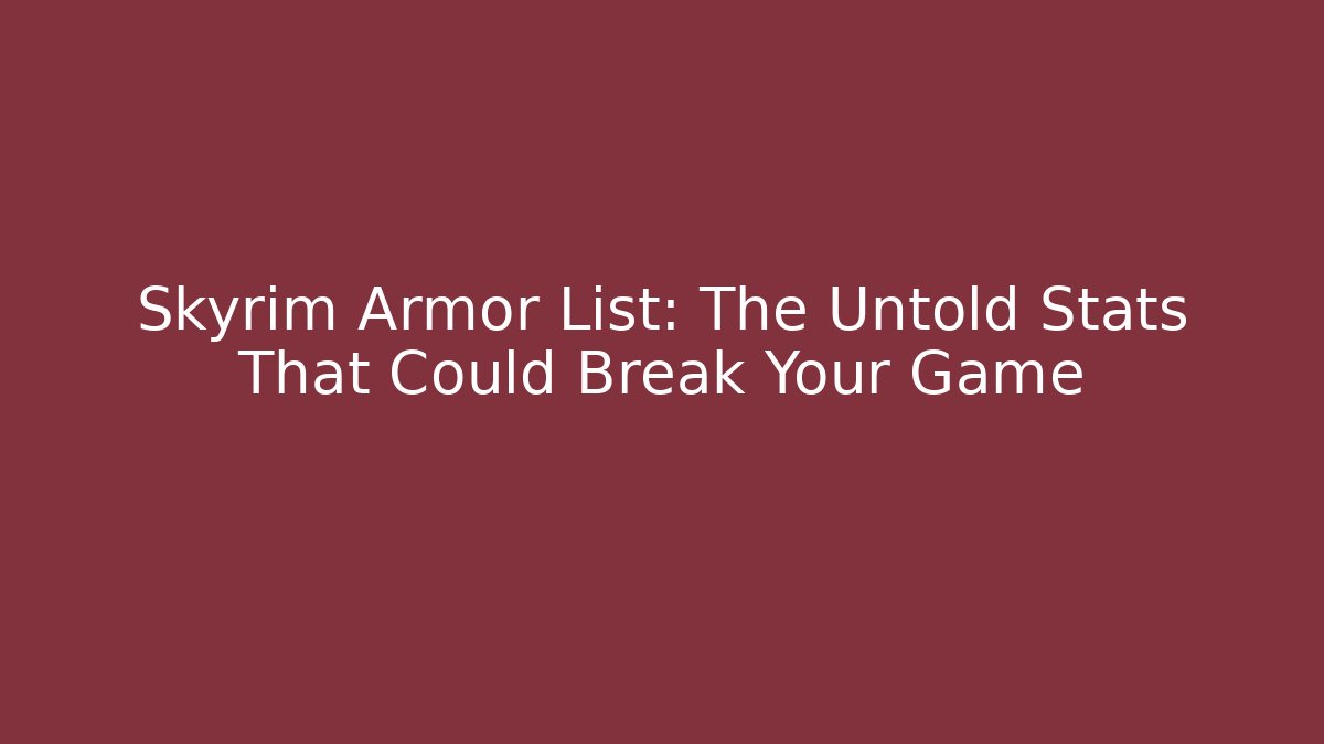 Skyrim Armor List: The Untold Stats That Could Break Your Game