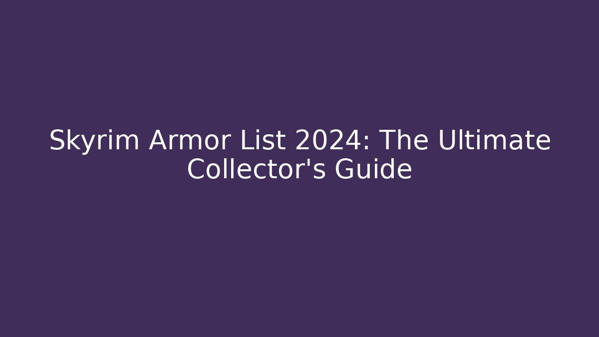 Skyrim Armor List 2024: The Ultimate Collector's Guide