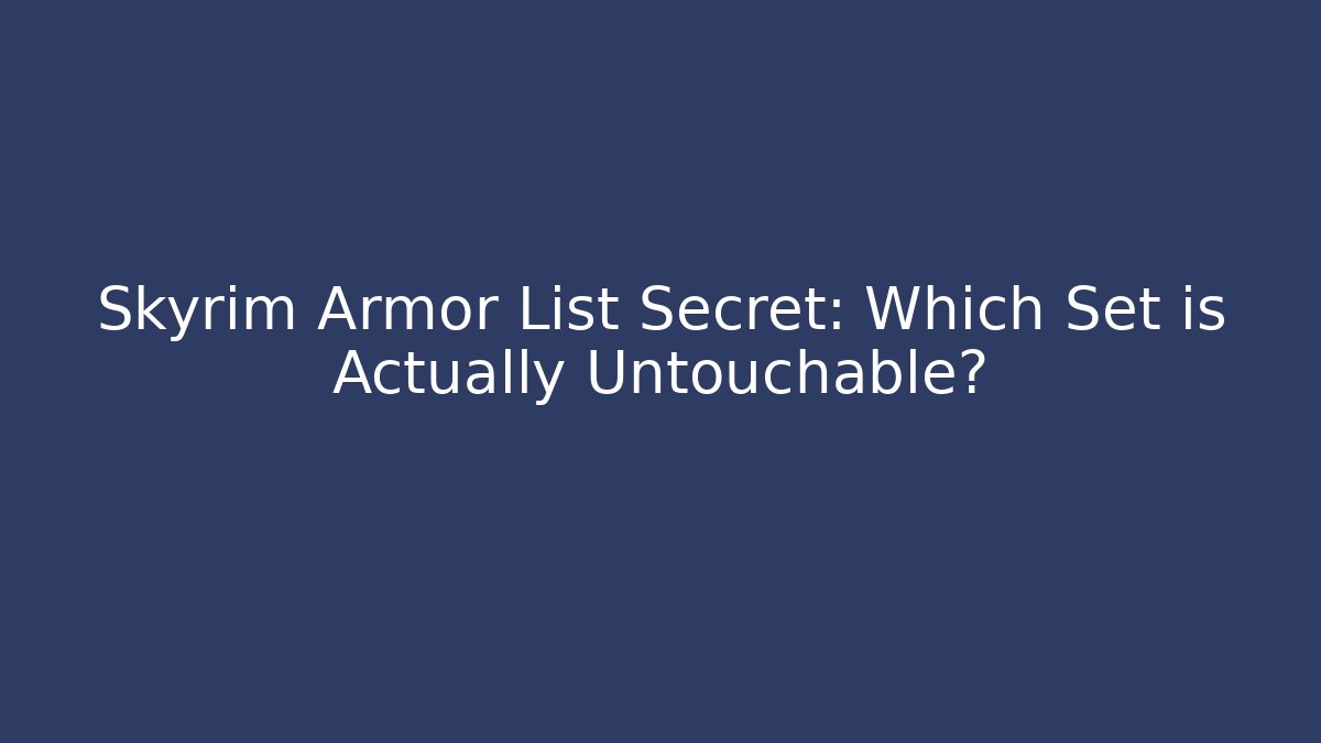 Skyrim Armor List Secret: Which Set is Actually Untouchable?