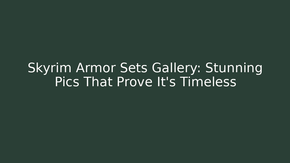 Skyrim Armor Sets Gallery: Stunning Pics That Prove It's Timeless