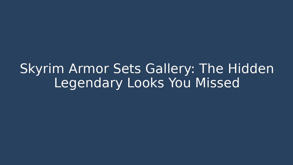 Skyrim Armor Sets Gallery: The Hidden Legendary Looks You Missed