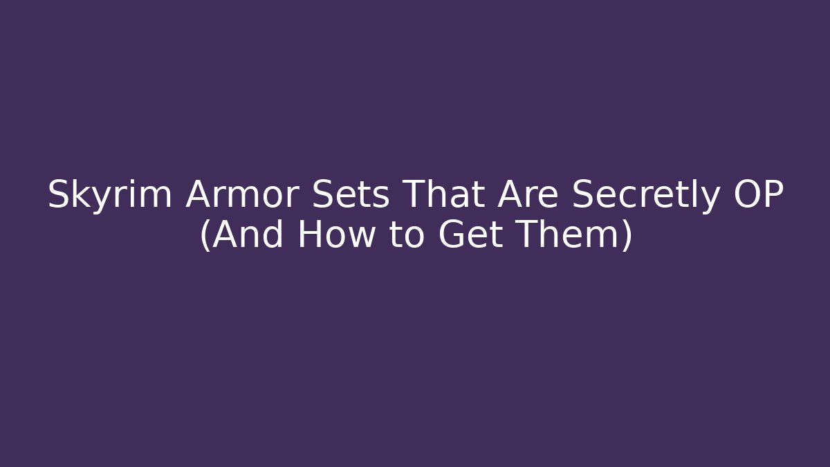 Skyrim Armor Sets That Are Secretly OP (And How to Get Them)