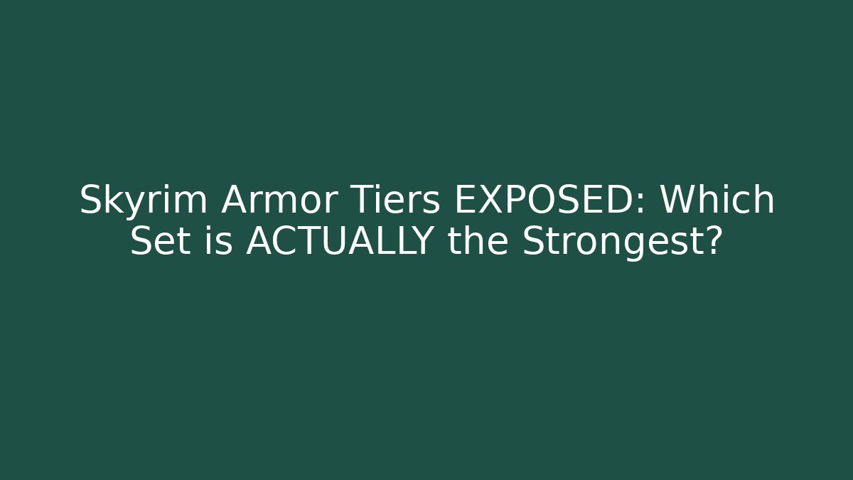 Skyrim Armor Tiers EXPOSED: Which Set is ACTUALLY the Strongest?