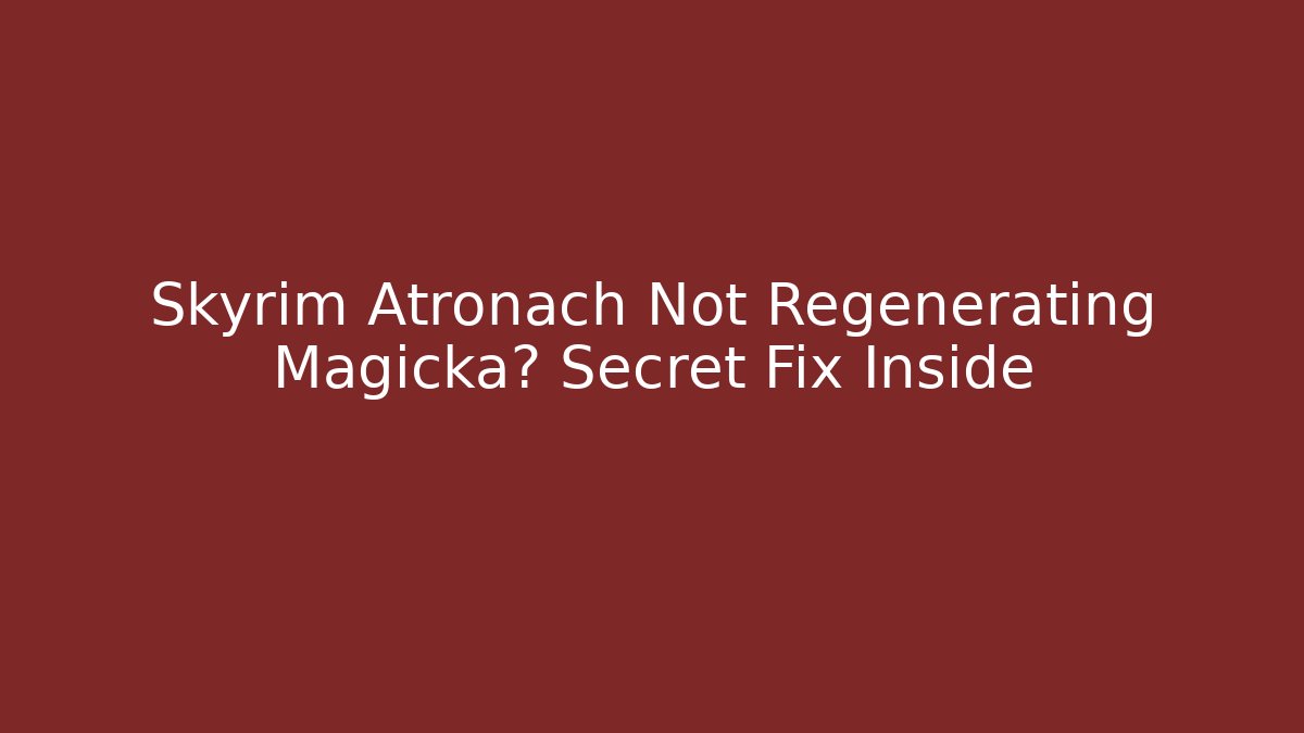 Skyrim Atronach Not Regenerating Magicka? Secret Fix Inside