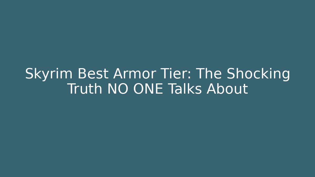 Skyrim Best Armor Tier: The Shocking Truth NO ONE Talks About - Critter Realm