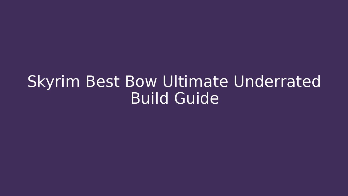 Skyrim Best Bow Ultimate Underrated Build Guide - Critter Realm
