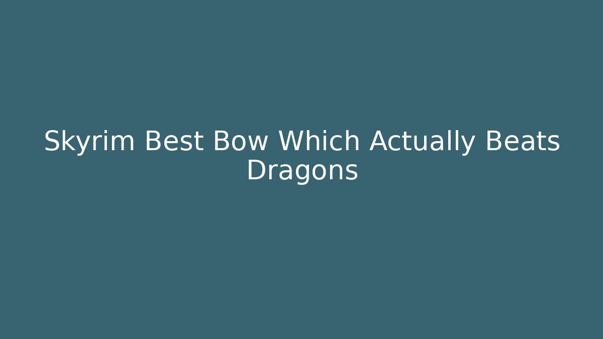 Skyrim Best Bow Which Actually Beats Dragons