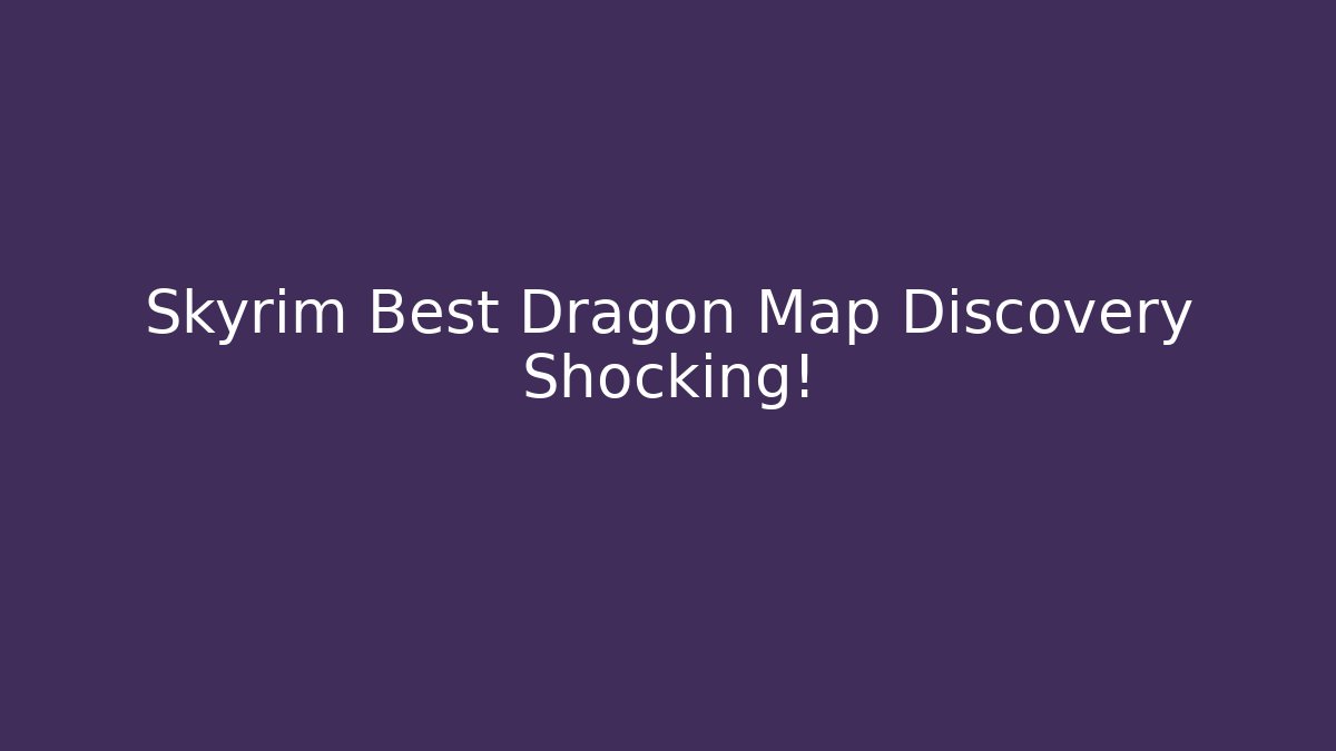 Skyrim Best Dragon Map Discovery Shocking!