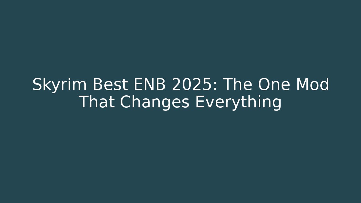 Skyrim Best ENB 2025: The One Mod That Changes Everything