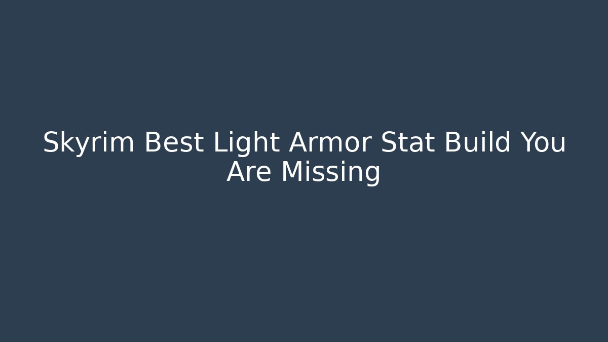 Skyrim Best Light Armor Stat Build You Are Missing
