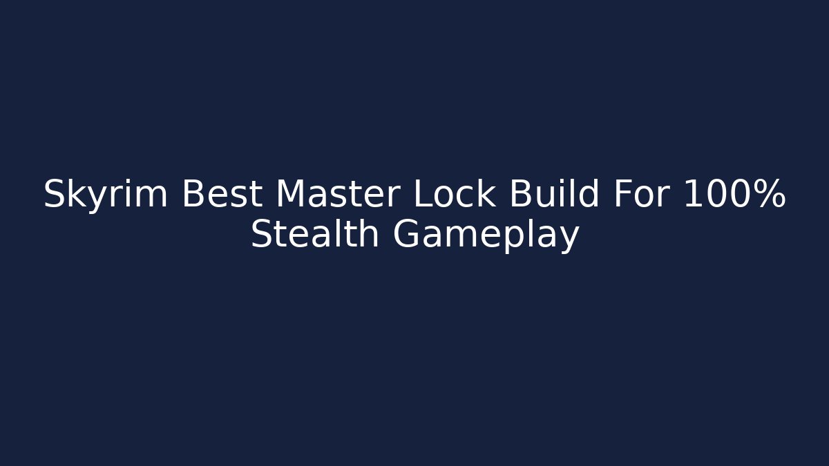 Skyrim Best Master Lock Build For 100% Stealth Gameplay