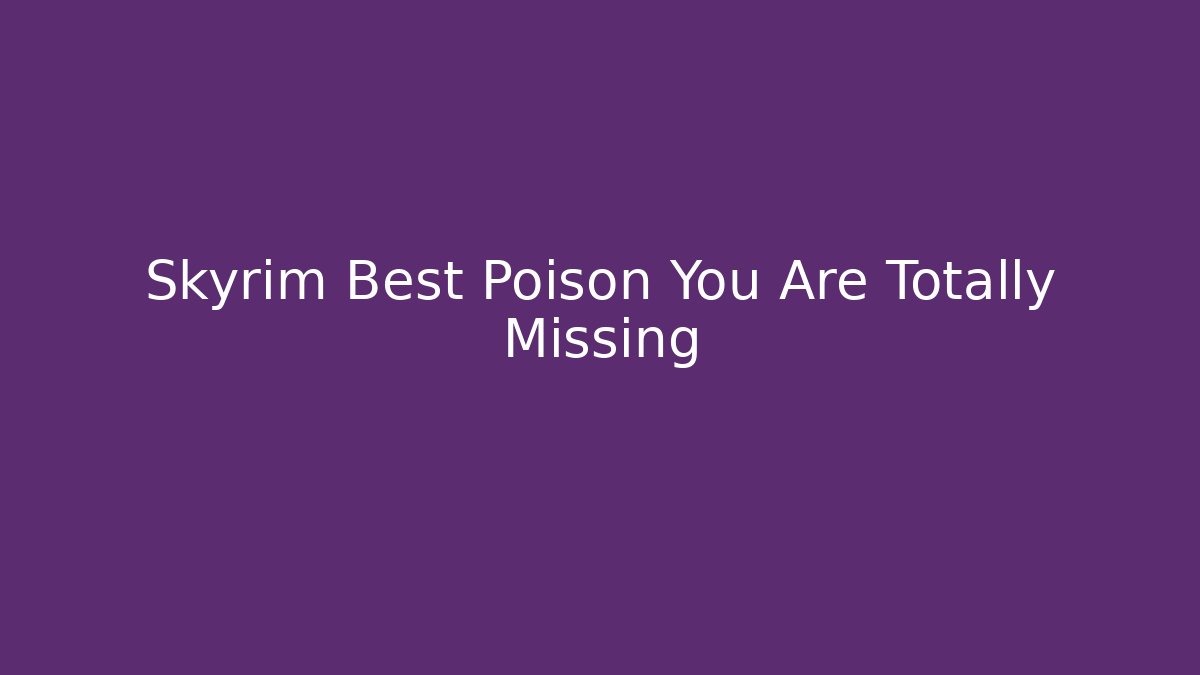 Skyrim Best Poison You Are Totally Missing