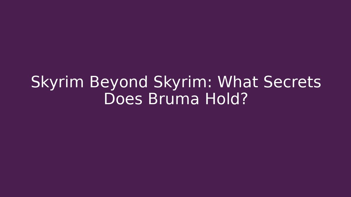 Skyrim Beyond Skyrim: What Secrets Does Bruma Hold?