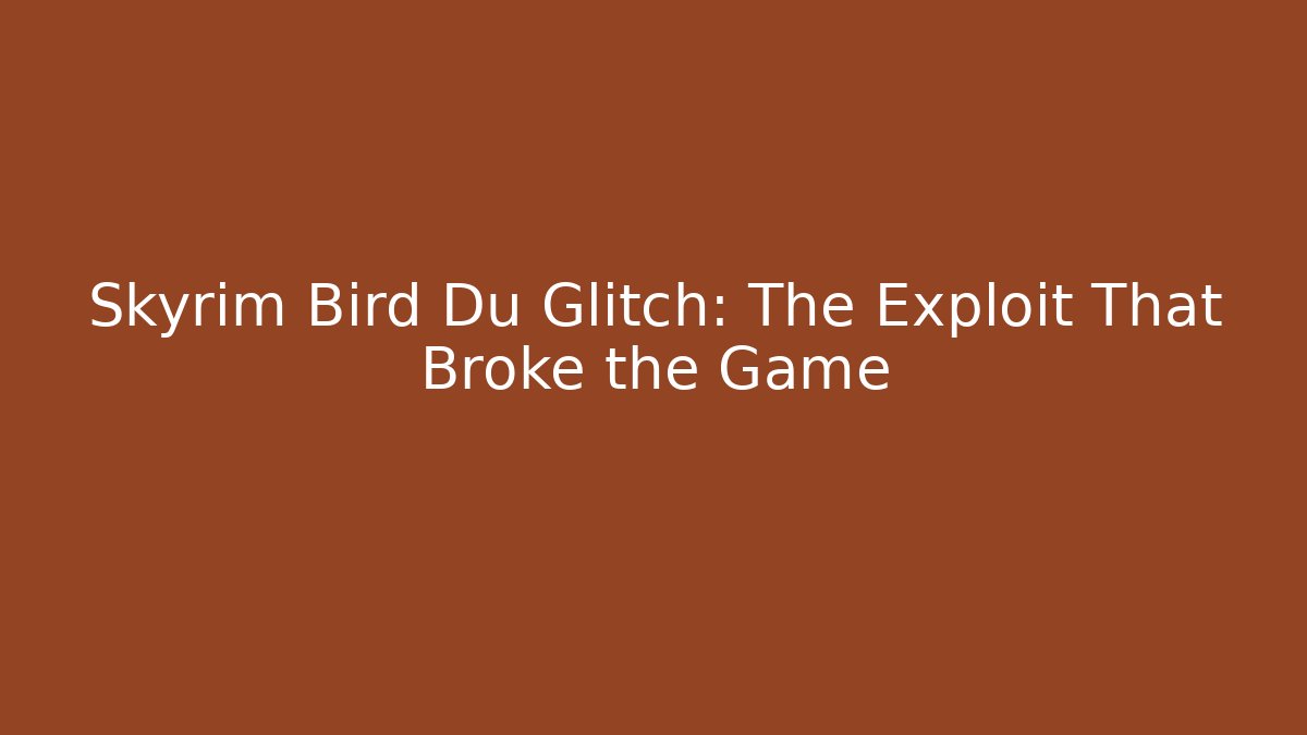 Skyrim Bird Du Glitch: The Exploit That Broke the Game