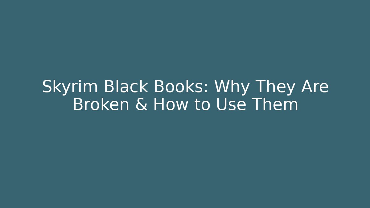 Skyrim Black Books: Why They Are Broken & How to Use Them