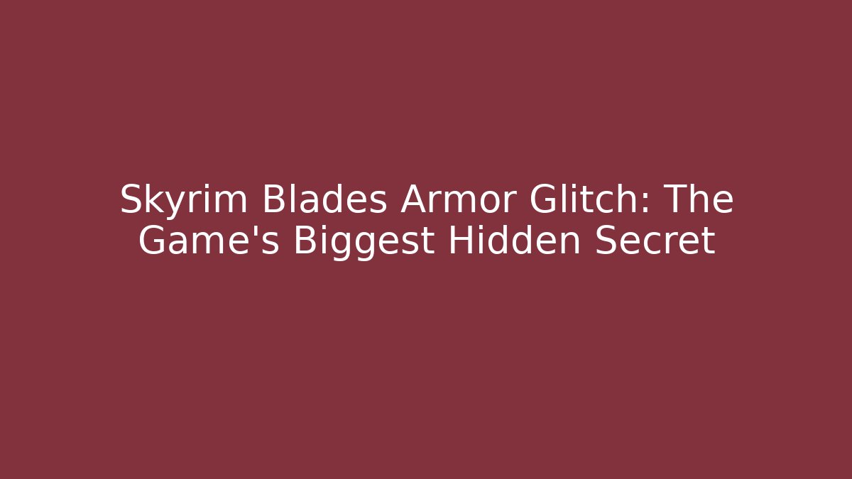 Skyrim Blades Armor Glitch: The Game's Biggest Hidden Secret