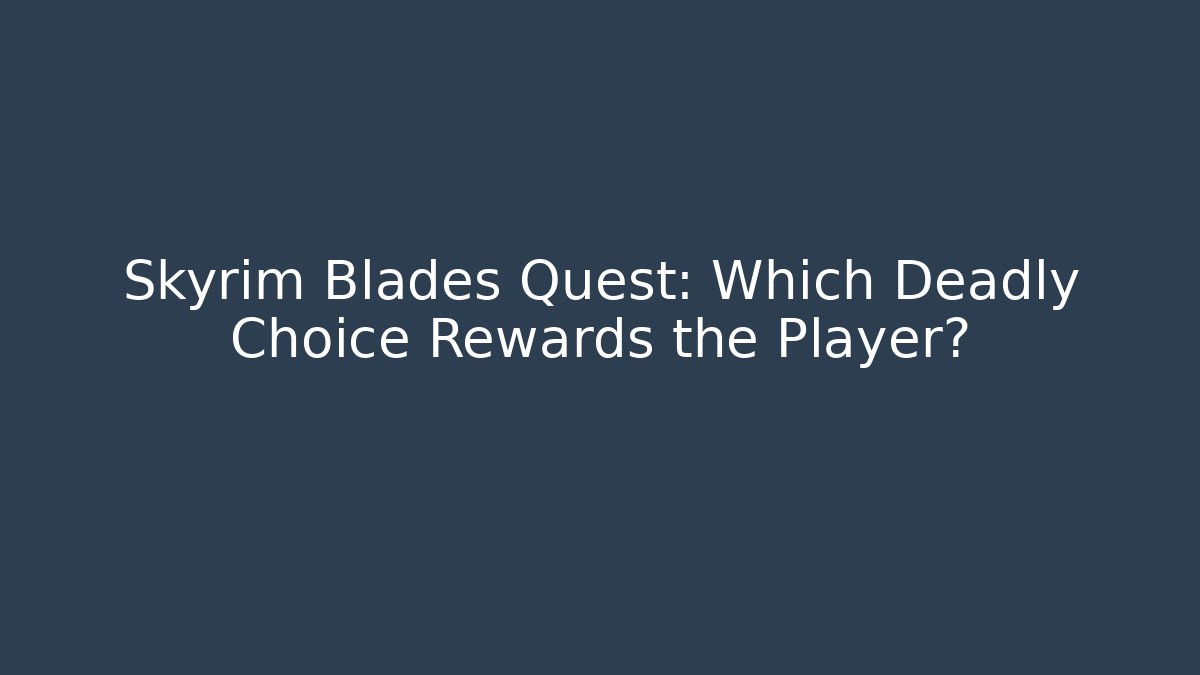 Skyrim Blades Quest: Which Deadly Choice Rewards the Player?