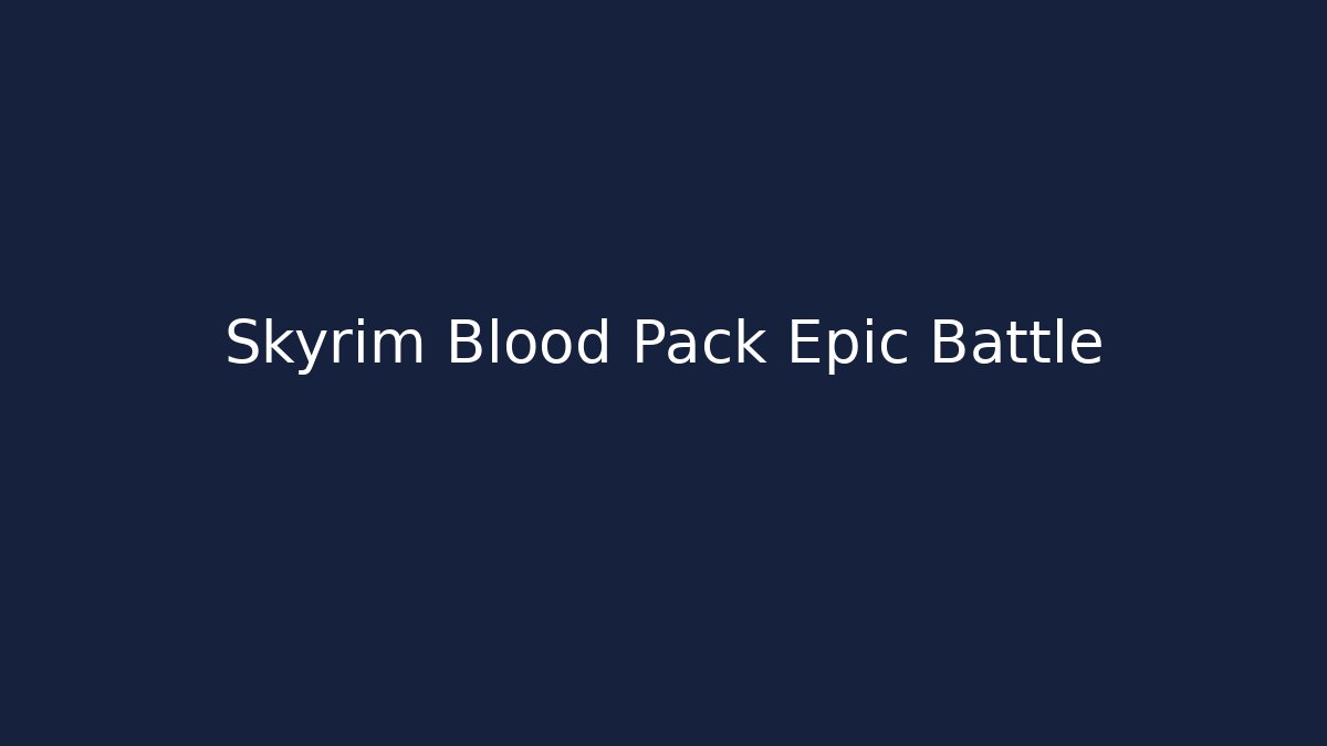 Skyrim Blood Pack Epic Battle