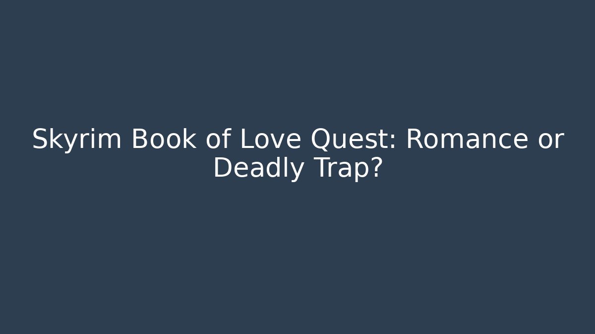 Skyrim Book of Love Quest: Romance or Deadly Trap?