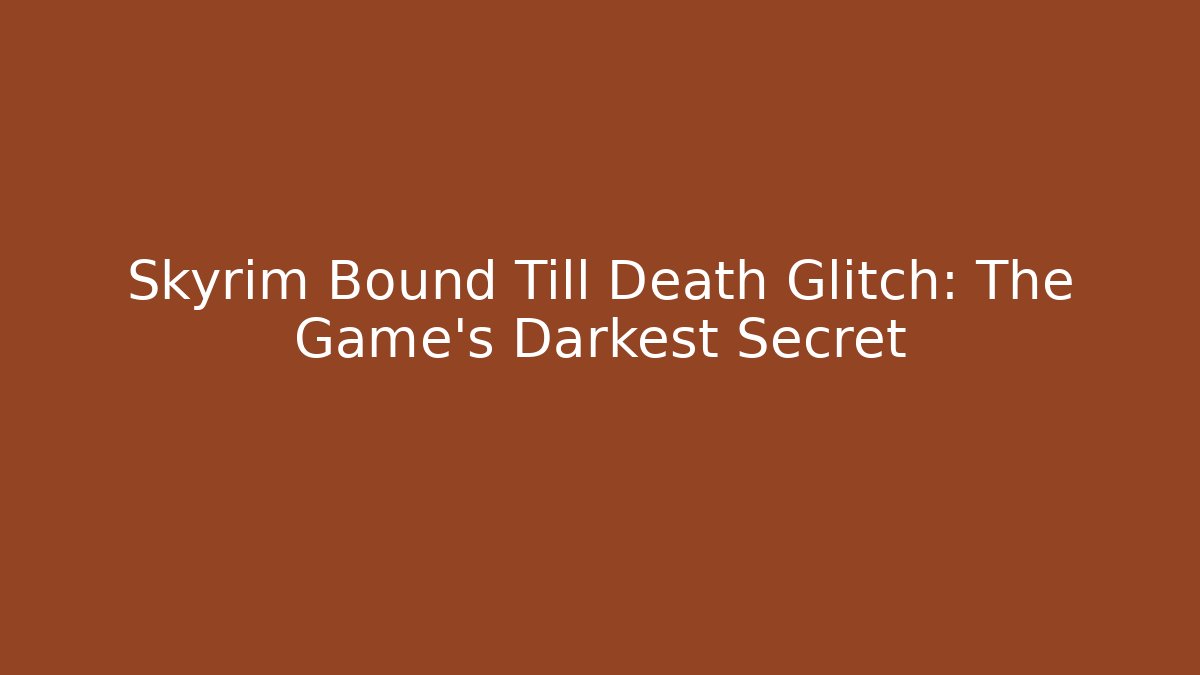 Skyrim Bound Till Death Glitch: The Game's Darkest Secret