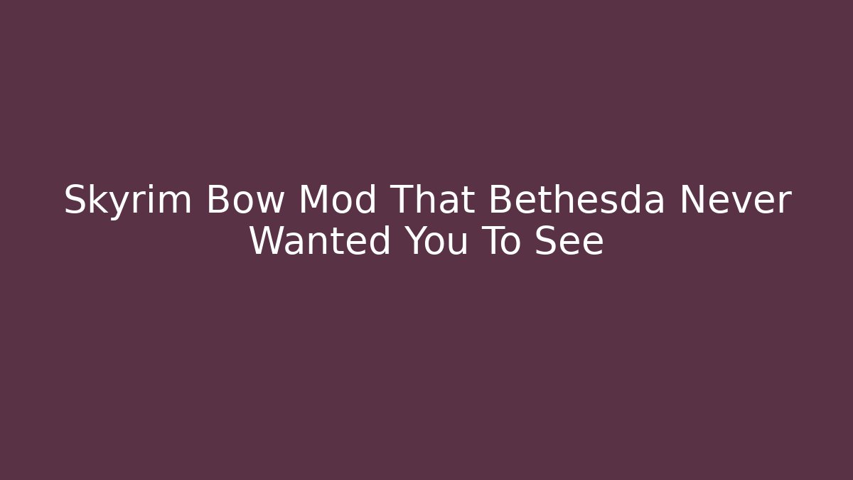Skyrim Bow Mod That Bethesda Never Wanted You To See