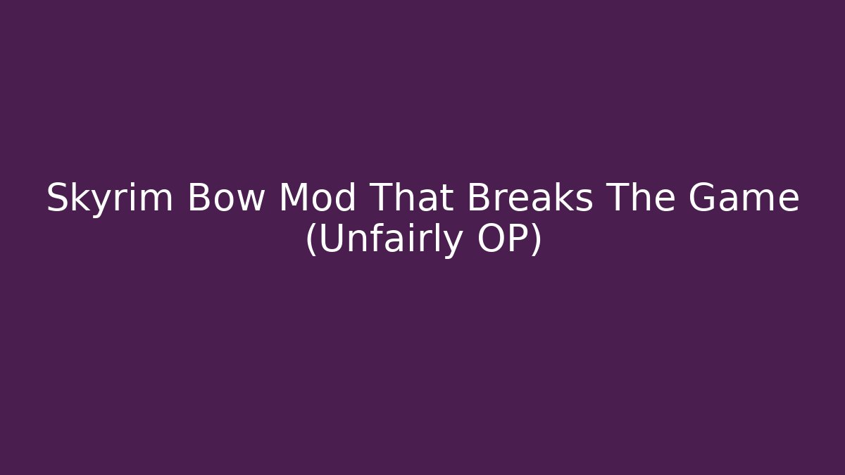 Skyrim Bow Mod That Breaks The Game (Unfairly OP)