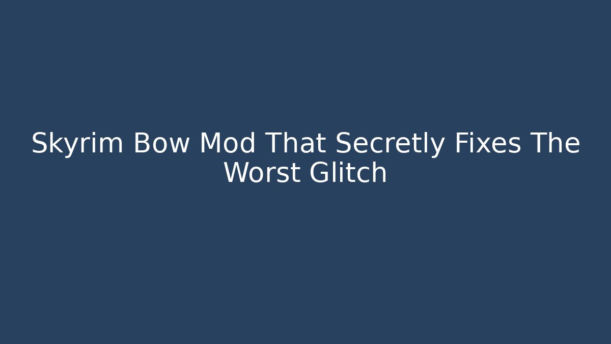 Skyrim Bow Mod That Secretly Fixes The Worst Glitch