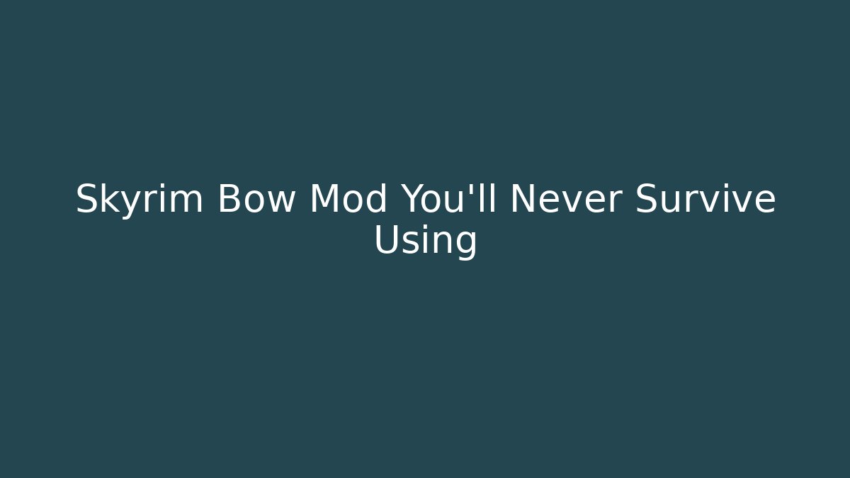 Skyrim Bow Mod You'll Never Survive Using - Critter Realm