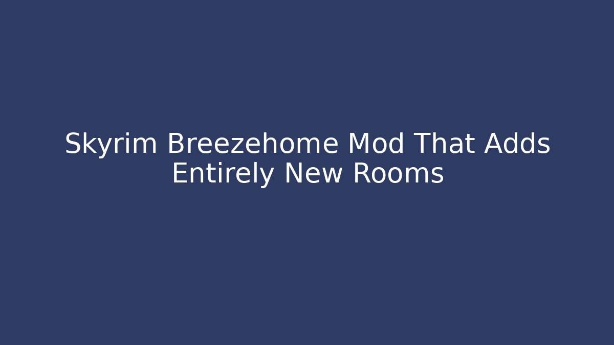 Skyrim Breezehome Mod That Adds Entirely New Rooms