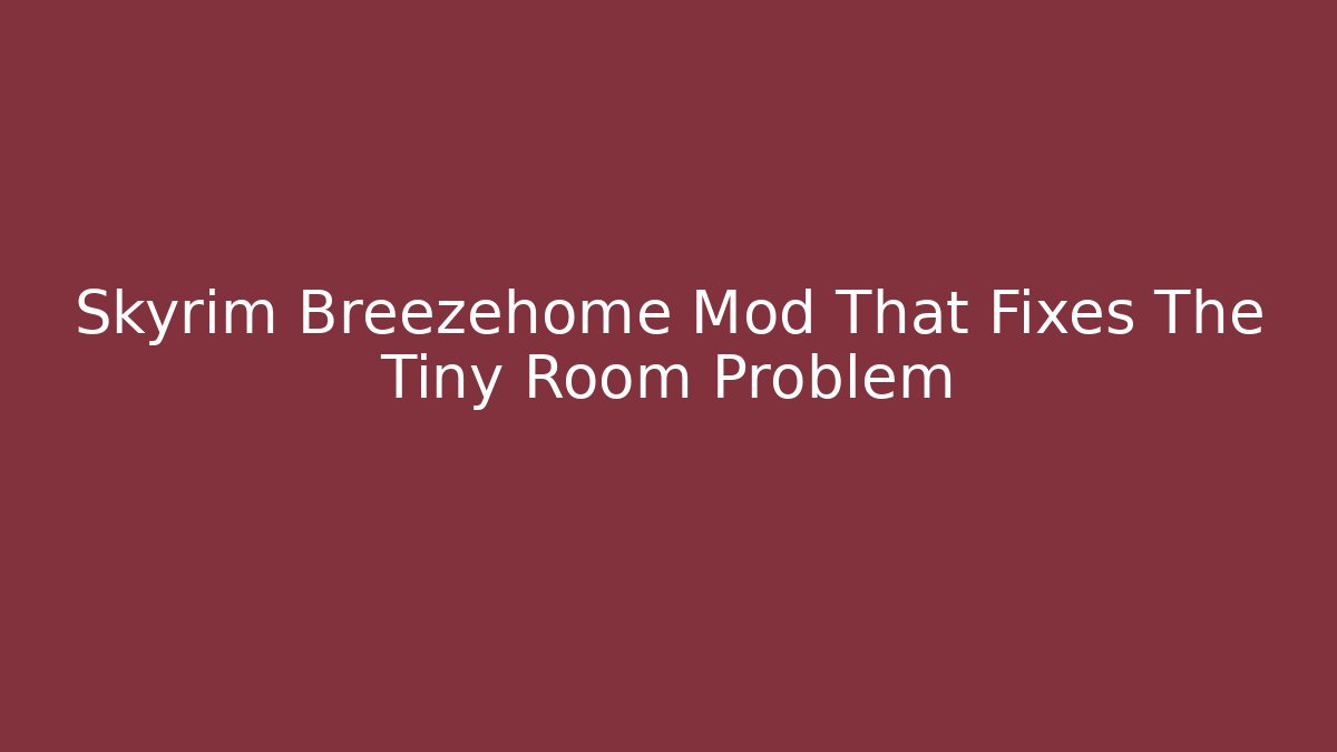 Skyrim Breezehome Mod That Fixes The Tiny Room Problem