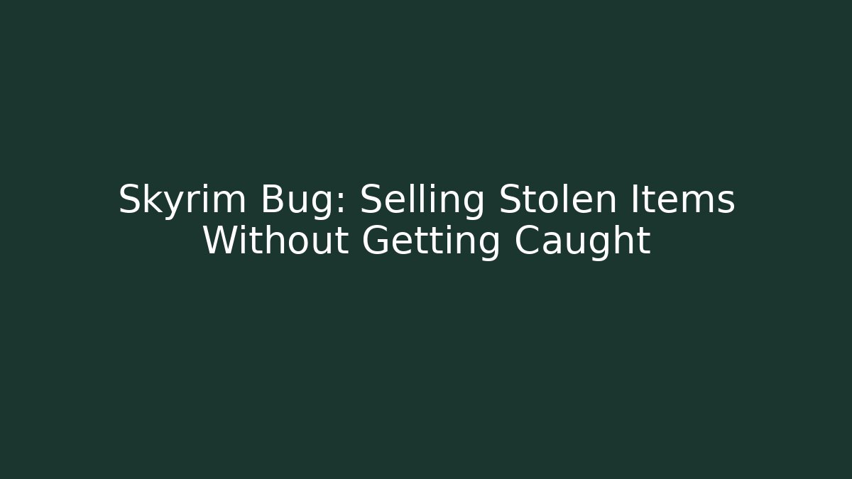 Skyrim Bug: Selling Stolen Items Without Getting Caught - Critter Realm