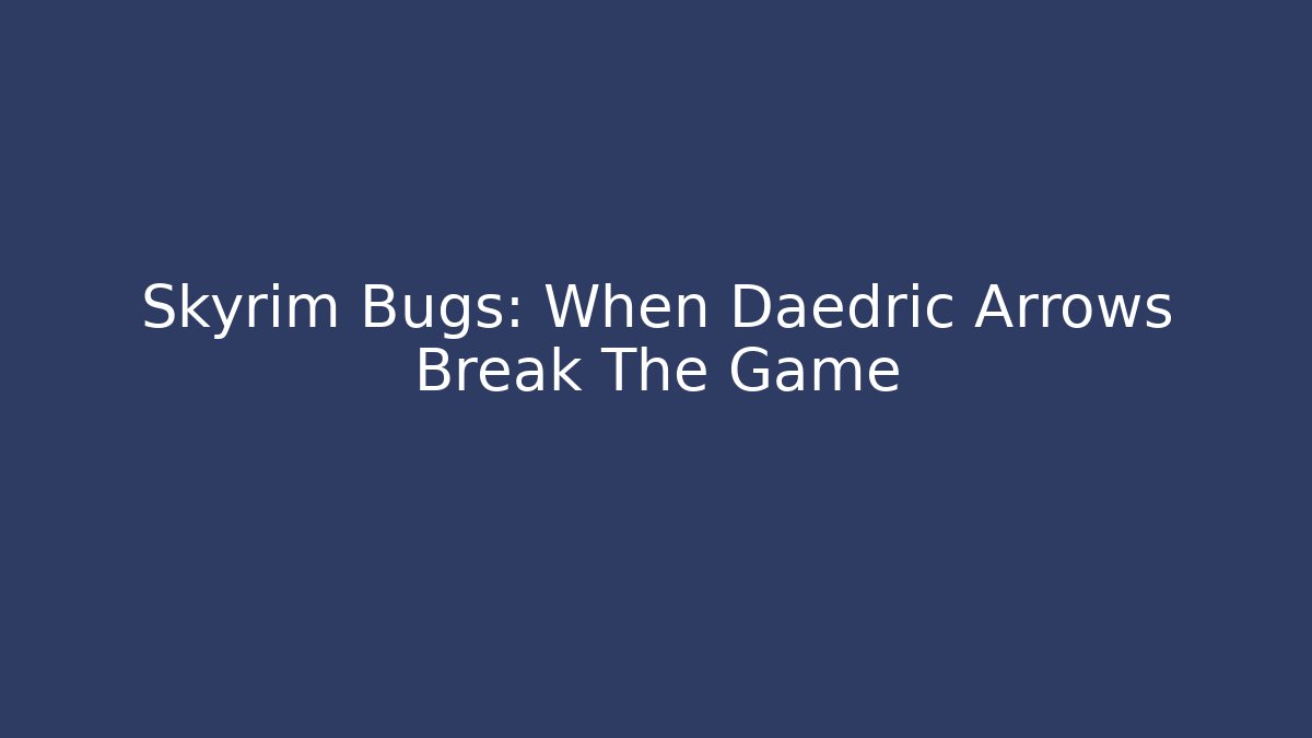 Skyrim Bugs: When Daedric Arrows Break The Game