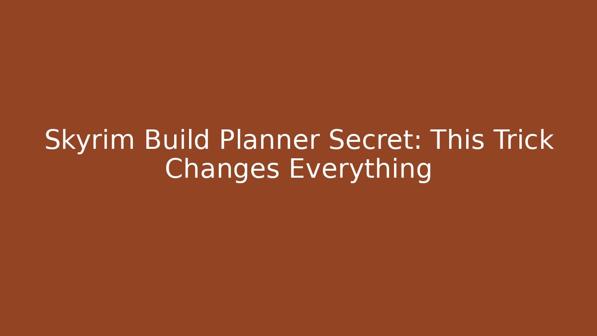 Skyrim Build Planner Secret: This Trick Changes Everything