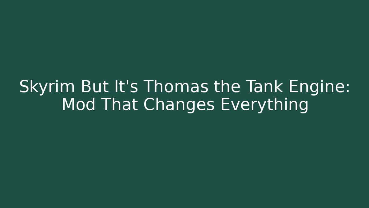 Skyrim But It's Thomas the Tank Engine: Mod That Changes Everything - Critter Realm