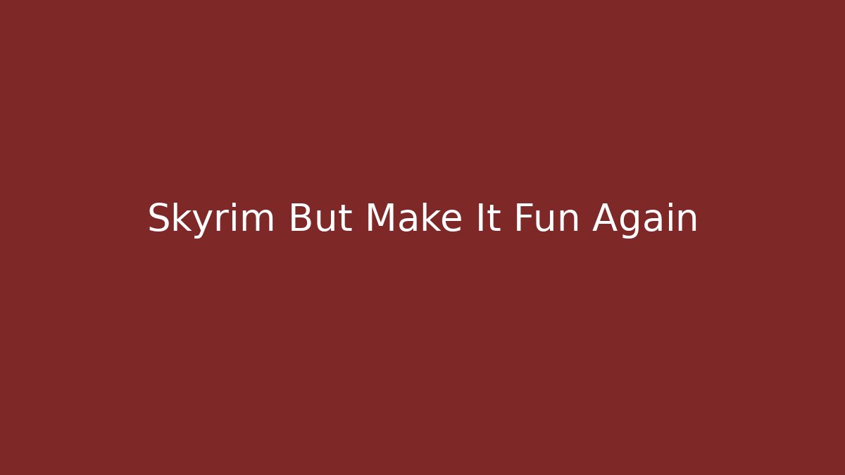 Skyrim But Make It Fun Again