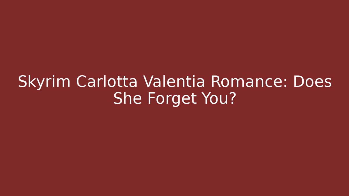 Skyrim Carlotta Valentia Romance: Does She Forget You?