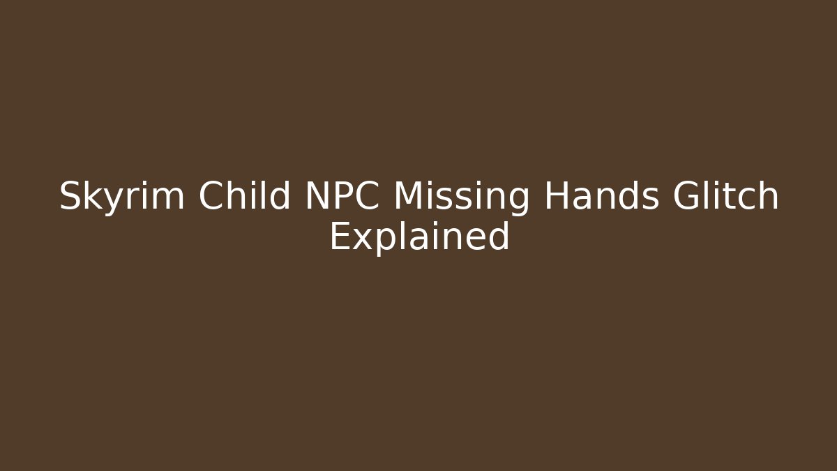 Skyrim Child NPC Missing Hands Glitch Explained